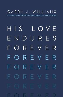 His Love Endures Forever: Reflections on the Immeasurable Love of God - Garry J. Williams - cover