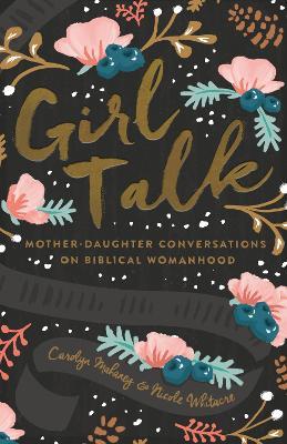 Girl Talk: Mother-Daughter Conversations on Biblical Womanhood - Carolyn Mahaney,Nicole Mahaney Whitacre - cover