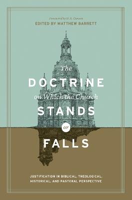 The Doctrine on Which the Church Stands or Falls: Justification in Biblical, Theological, Historical, and Pastoral Perspective (Foreword by D. A. Carson) - cover