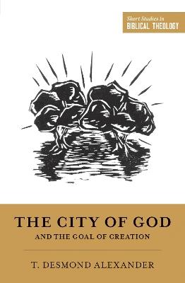The City of God and the Goal of Creation - T. Desmond Alexander - cover