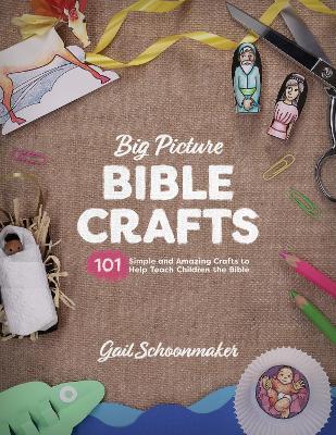 Big Picture Bible Crafts: 101 Simple and Amazing Crafts to Help Teach Children the Bible - Gail Schoonmaker - cover