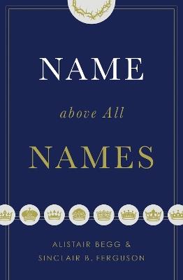 Name above All Names - Alistair Begg,Sinclair B. Ferguson - cover