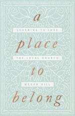 A Place to Belong: Learning to Love the Local Church
