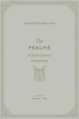 The Psalms: A Christ-Centered Commentary  (Volume 2, Psalms 1–50) - Christopher Ash - cover