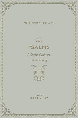The Psalms: A Christ-Centered Commentary (Volume 4, Psalms 101–150) - Christopher Ash - cover