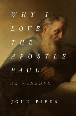 Why I Love the Apostle Paul: 30 Reasons - John Piper - cover