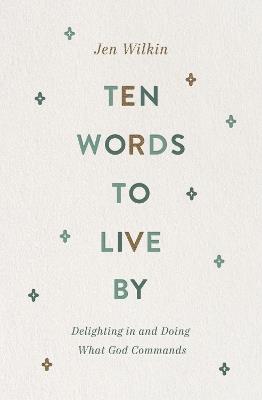 Ten Words to Live By: Delighting in and Doing What God Commands - Jen Wilkin - cover