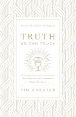 Truth We Can Touch: How Baptism and Communion Shape Our Lives