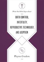 What the Bible Says about Birth Control, Infertility, Reproductive Technology, and Adoption