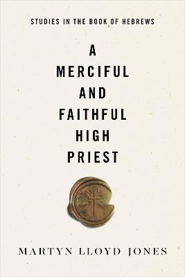 A Merciful and Faithful High Priest: Studies in the Book of Hebrews - Martyn Lloyd-Jones - cover