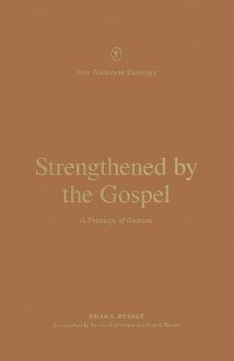Strengthened by the Gospel: A Theology of Romans - Brian S. Rosner - cover