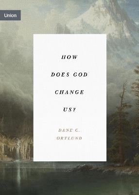 How Does God Change Us? - Dane Ortlund - cover