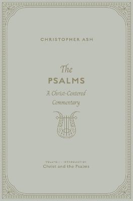The Psalms: A Christ-Centered Commentary (Volume 1, Introduction: Christ and the Psalms) - Christopher Ash - cover
