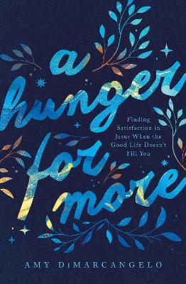 A Hunger for More: Finding Satisfaction in Jesus When the Good Life Doesn't Fill You - Amy DiMarcangelo - cover