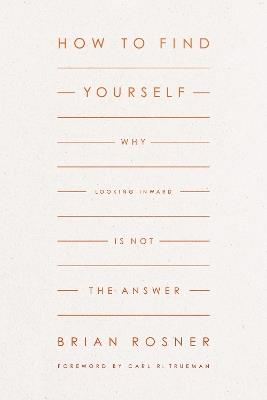 How to Find Yourself: Why Looking Inward Is Not the Answer - Brian S. Rosner - cover