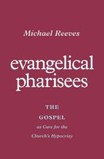Evangelical Pharisees: The Gospel as Cure for the Church's Hypocrisy