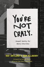 You're Not Crazy: Gospel Sanity for Weary Churches