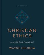 Christian Ethics: Living a Life That Is Pleasing to God (Revised Edition)