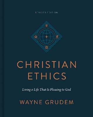Christian Ethics: Living a Life That Is Pleasing to God (Revised Edition) - Wayne Grudem - cover