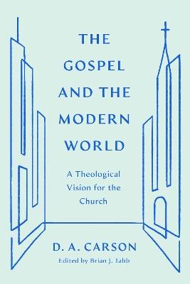 The Gospel and the Modern World: A Theological Vision for the Church - D. A. Carson - cover