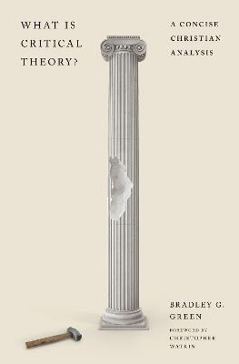 What Is Critical Theory?: A Concise Christian Analysis - Bradley G. Green - cover