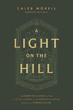 A Light on the Hill: The Surprising Story of How a Local Church in the Nation's Capital Influenced Evangelicalism