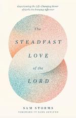 The Steadfast Love of the Lord: Experiencing the Life-Changing Power of God's Unchanging Affection