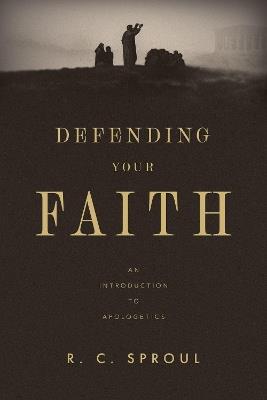 Defending Your Faith: An Introduction to Apologetics - R. C. Sproul - cover