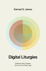 Digital Liturgies: Rediscovering Christian Wisdom in an Online Age (with Study Questions)