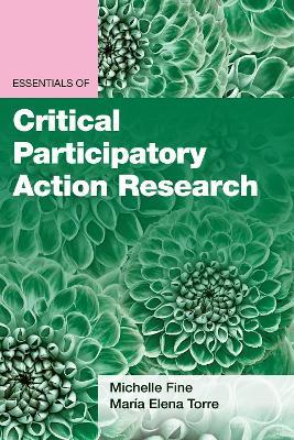 Essentials of Critical Participatory Action Research - Michelle Fine,María Elena Torre - cover