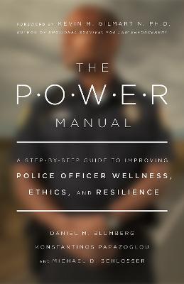 The POWER Manual: A Step-by-Step Guide to Improving Police Officer Wellness, Ethics, and Resilience - Daniel Blumberg,Konstantinos Papazoglou,Michael Schlosser - cover