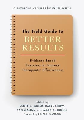 The Field Guide to Better Results: Evidence-Based Exercises to Improve Therapeutic Effectiveness - cover