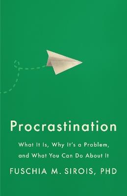 Procrastination: What It Is, Why It's a Problem, and What You Can Do About It - Fuschia M. Sirois - cover