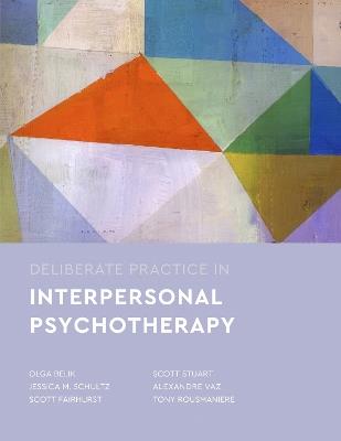 Deliberate Practice in Interpersonal Psychotherapy - Olga Belik,Jessica M. Schultz,Scott Fairhurst - cover