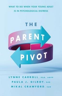 The Parent Pivot: What to Do When Your Young Adult Is in Psychological Distress - Lynne Carroll,Paula Jean Gilroy,Mikal Crawford - cover