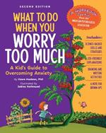 What to Do When You Worry Too Much, 2nd Edition: A Kid's Guide to Overcoming Anxiety