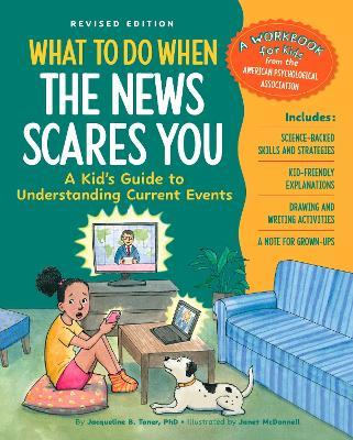 What to Do When the News Scares You, Revised Edition: A Kid's Guide to Understanding Current Events - Jacqueline B. Toner - cover