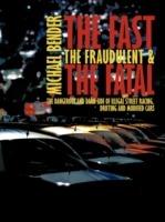 The Fast, The Fraudulent & The Fatal: The Dangerous and Dark Side of Illegal Street Racing, Drifting and Modified Cars - Michael Bender - cover