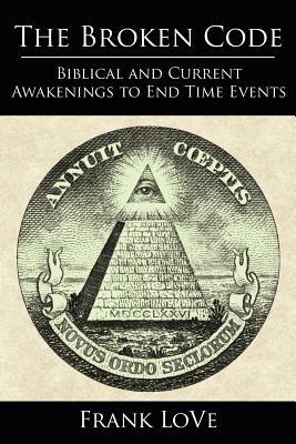 The Broken Code: Biblical and Current Awakenings to End Time Events - Frank LoVe - cover