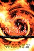 The Essentials of Chemical Dependency: Toward a Unified Theory of Addiction - Robert M. Mcaliffe,Mary Boesen Mcaliffe - cover