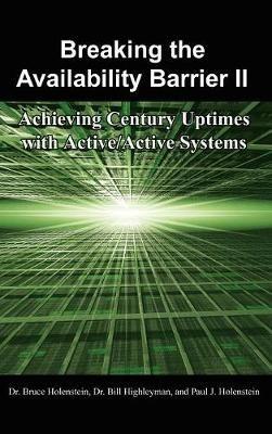 Breaking the Availability Barrier II: Achieving Century Uptimes with Active/Active Systems - Dr. Bruce Holenstein,Dr. Bill Highleyman,Paul  J. Holenstein - cover