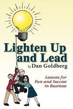 Lighten Up and Lead: Lessons for Fun and Success in Business