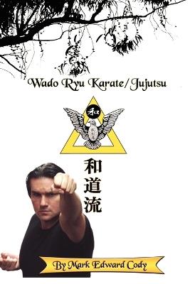 Wado Ryu Karate/Jujutsu - Mark Edward Cody - cover