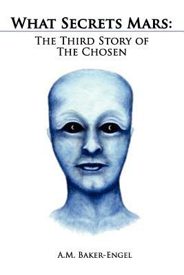 What Secrets Mars: The Third Story of The Chosen - A.M. Baker-Engel - cover