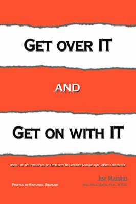 Get Over IT and Get on with IT: Using The Ten Principles of Entelechy to Conquer Change and Create Abundance - Jim Madrid,Joyce Quick - cover