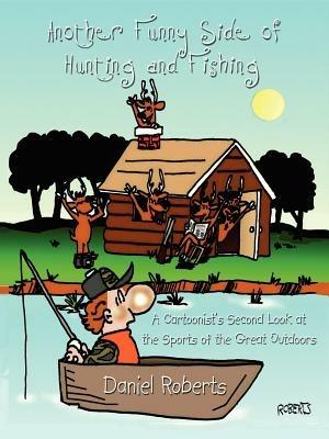 Another Funny Side of Hunting and Fishing: A Cartoonist's Second Look at the Sports of the Great Outdoors - Daniel Roberts - cover