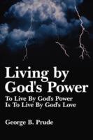 Living by God's Power: To Live By God's Power Is To Live By God's Love - George B. Prude - cover