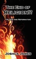 The End of Religion!?: The New Age Reformation - Joshua James - cover