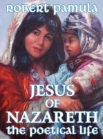 Jesus of Nazareth: The Poetical Life - Robert Pamula - cover