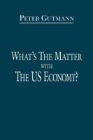 What's the Matter with the US Economy? - Peter Gutmann - cover